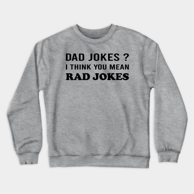 Dad Jokes I Think You Mean Rad Jokes Crewneck Sweatshirt by DragonTees